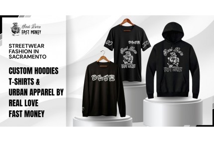 Streetwear Fashion in Sacramento: Custom Hoodies, T-Shirts & Urban Apparel by Real Love Fast Money